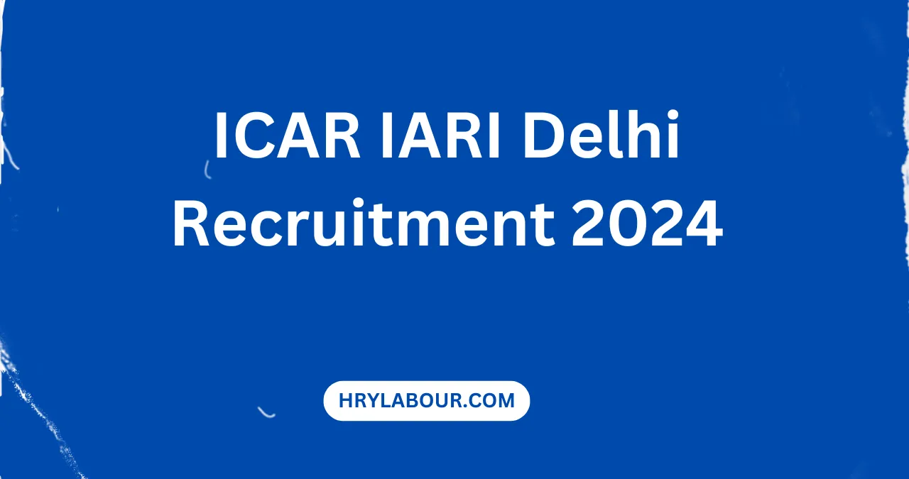 ICAR IARI Delhi Recruitment 2024